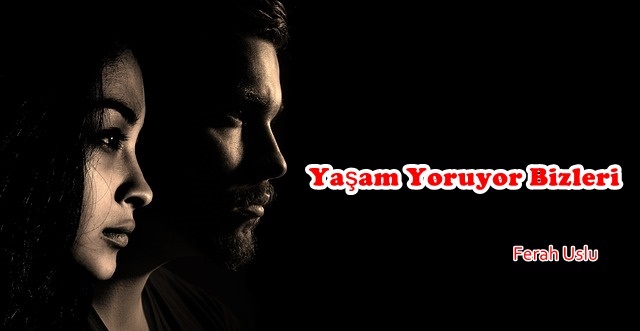 Yaşam Yoruyor Bizleri
